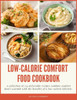 Low-Calorie Comfort Food Cookbook: A collection of 214 delectable recipes combine comfort food's warmth with the benefits of a low-calorie lifestyle.