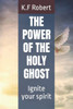 The Power of the Holy Ghost: Ignite your spirit