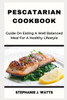 Pescatarian Cookbook: Guide On Eating A Well Balanced Meal For A Healthy Lifestyle