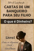 Cartas de Um Banqueiro Para Seu Filho: O Que É O Dinheiro?