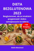 Dieta Bezglutenowa 2023: Bezglutenowe, ale ze smakiem: przyjemnośc i dobre samopoczucie na talerzu
