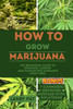 How to Grow Marijuana: The Beginners guide to growing, caring and harvesting cannabis from seed