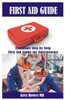 First Aid Guide: Essentials Step by Step First Aid Guide for Emergencies
