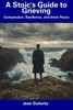 A Stoic's Guide to Grieving: Compassion, Resilience, and Inner Peace