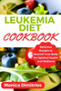 Leukemia Diet Cookbook: Delicious Recipes to Nourish Your Body for Optimal Health and Wellness