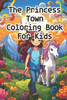 The Princess Town Coloring Book For Kids