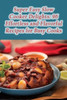 Super Easy Slow Cooker Delights: 96 Effortless and Flavorful Recipes for Busy Cooks