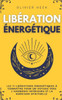 Libération Énergétique: Les 11 Libérations Énergétiques à Connaître pour un Voyage vers l'Harmonie Intérieure et la Guérison Spirituelle