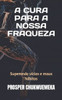 A Cura Para a Nossa Fraqueza: Superando vÃ­cios e maus hÃ¡bitos