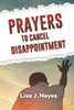 Prayers To Cancel Disappointment: Embrace a Life of Renewed Hope