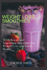 Weight Loss Smoothies: 30 Delicious and Nourishing Smoothies for Weight Loss and Good Health