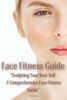 Face Fitness Guide: ""Sculpting Your Best Self: A Comprehensive Face Fitness Guide""