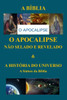 O APOCALIPSE NÃO SELADO E REVELADO & A HISTÓRIA DO UNIVERSO A Síntese da Bíblia