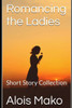 Romancing the Ladies: Short Story Collection