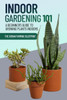 Indoor Gardening 101: A Beginner's Guide to Growing Plants Indoors