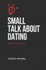 Small Talk About Dating: Talk Your Way to Love