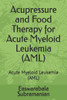 Acupressure and Food Therapy for Acute Myeloid Leukemia (AML): Acute Myeloid Leukemia (AML)