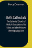Bell'S Cathedrals; The Cathedral Church Of Wells; A Description Of Its Fabric And A Brief History Of The Episcopal See