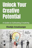 Unlock Your Creative Potential: A Guide to Cultivating Creativity