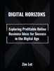 Digital Horizons: Exploring Profitable Online Business Ideas for Success in the Digital Age