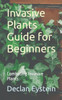 Invasive Plants Guide for Beginners: Combating Invasive Plants