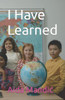 I Have Learned