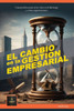 El cambio en la gestiÃ³n empresarial: GuÃ­a prÃ¡ctica para crear valor en el liderazgo y en las organizaciones.