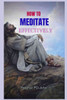 How to Meditate Effectively: Cultivating Inner Peace and Mindfulness