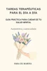 Tareas terapÃ©uticas para el dÃ­a a dÃ­a: GuÃ­a PrÃ¡ctica para cuidar de tu salud mental (Autoestima y autocuidado)