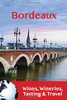 Bordeaux: Wines, Wineries, Tasting & Travel