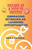 Failure as a Path to Success: Embracing Setbacks As Learning Opportunities