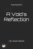 A Void's Reflection: Life, Death, Rebirth