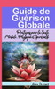 Guide de Guérison Globale: Pratiques pour la Santé Mentale, Physique et Spirituelle