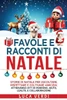 Favole e Racconti di Natale: ""Storie di Natale per Ascoltare, Rispettare e Coltivare Amicizia: Attraverso Atti di Perdono, Aiuto, Lealtà, e Collabo