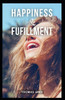 Happiness and Fulfillment: Discovering Joy and Purpose in Every Moment