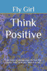 Think Positive: First steps to change your life from the status ""now"" to as you ""want it to be"".
