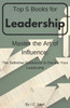 Top 5 Books for Leadership: Master the Art of Influence: The Definitive Guidebook to Elevate Your Leadership