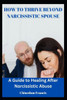 How to Thrive Beyond Narcissistic Spouse: A Guide to Healing After Narcissistic Abuse