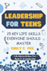 Leadership for Teens: 25 Key Life Skills Everyone Should Master