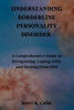 Understanding Borderline Personality Disorder: A Comprehensive Guide to Recognizing, Coping with, and Healing from BPD
