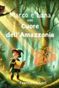 Marco e Luna nel Cuore dell'Amazzonia: I Migliori Libri di Avventura per Bambini e per Ragazzi per Viaggiare e Amare la Natura