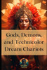 Gods, Demons, and Technicolor Dream Chariots