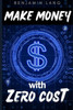 Make Money with Zero Cost (how to make money online): The No-Cost Secret to Online Wealth