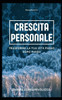 Crescita personale: Trasforma la tua vita passo dopo passo