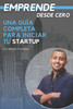 Emprende desde Cero: Una GuÃ­a Completa para Iniciar tu Startup: Una GuÃ­a Completa para Iniciar tu Startup