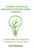 Synergy of Green Infrastructure and Urban Planning: Creating Resilient and Livable Urban Environments for a Greener Future
