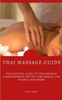 Thai Massage Guide: The Essential Guide To Thai Massage: Understanding Step-By-Step Manual For Mindful Bodywork