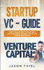 Startup Vc - Guide: Everything Entrepreneurs Need To Know About Venture Capital And Startup Fundraising