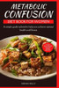 Metabolic Confusion Diet Book for Women: A simple guide with a 28-day meal plan tailored to help you achieve optimal health and fitness