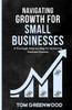 Navigating Growth for Small Businesses: A Thorough, Step-by-Step Blueprint for Achieving Business Success